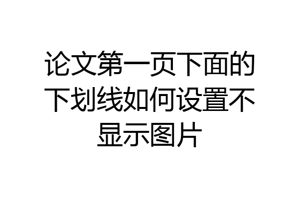 论文第一页下面的下划线如何设置不显示图片