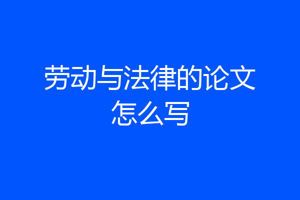 劳动与法律的论文怎么写