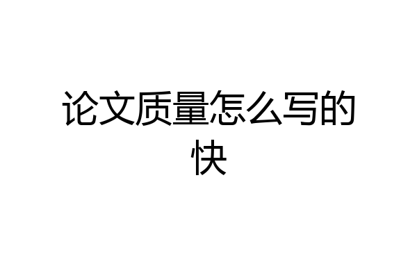 论文质量怎么写的快