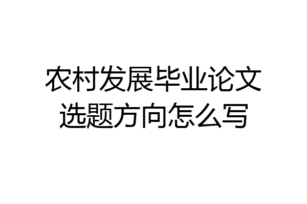 农村发展毕业论文选题方向怎么写