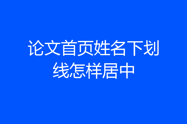 论文首页姓名下划线怎样居中