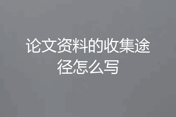 论文资料的收集途径怎么写