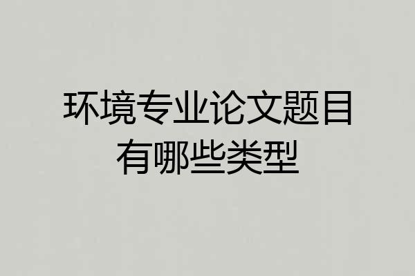 环境专业论文题目有哪些类型