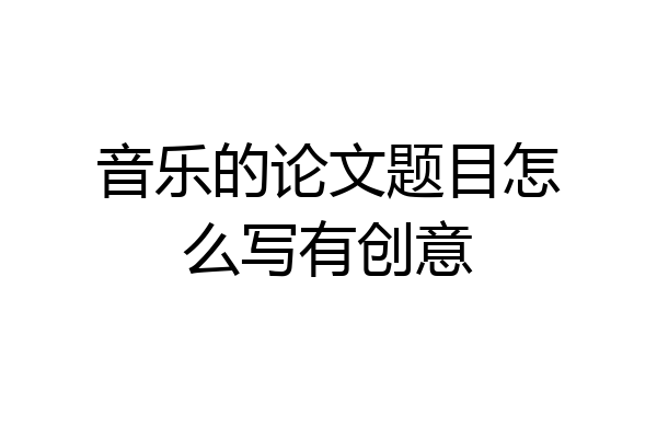 音乐的论文题目怎么写有创意