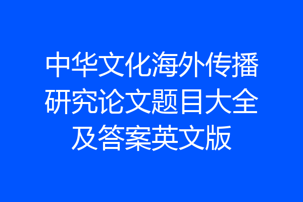 中华文化海外传播研究论文题目大全及答案英文版