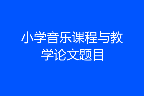 小学音乐课程与教学论文题目