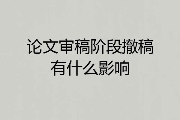 论文审稿阶段撤稿有什么影响