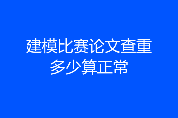 建模比赛论文查重多少算正常