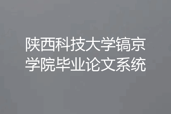 陕西科技大学镐京学院毕业论文系统