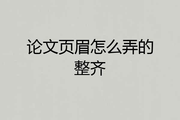 论文页眉怎么弄的整齐