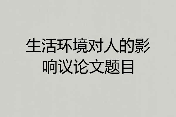 生活环境对人的影响议论文题目