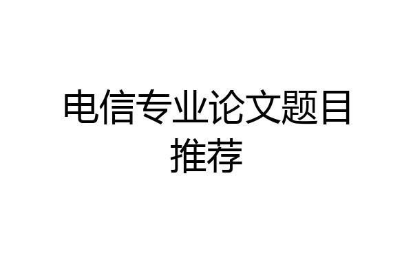 电信专业论文题目推荐