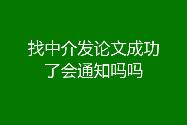 找中介发论文成功了会通知吗吗