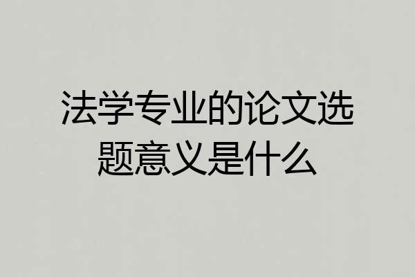 法学专业的论文选题意义是什么