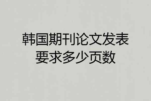 韩国期刊论文发表要求多少页数
