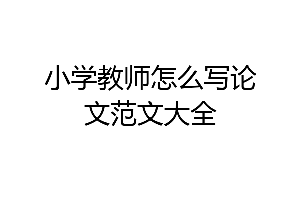 小学教师怎么写论文范文大全