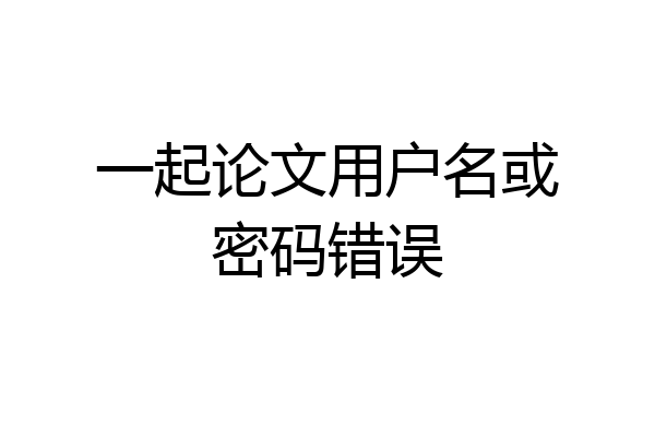一起论文用户名或密码错误