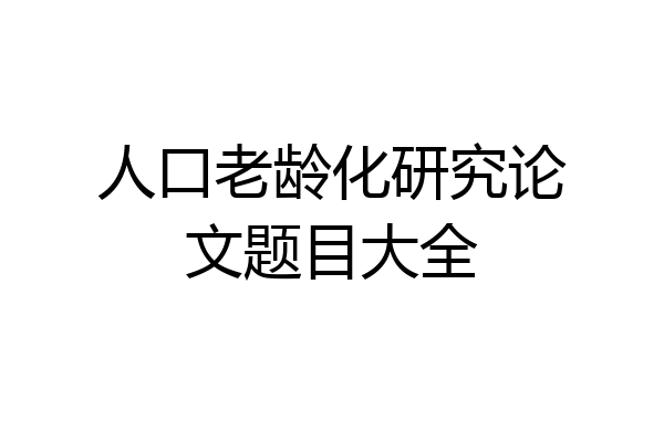 人口老龄化研究论文题目大全