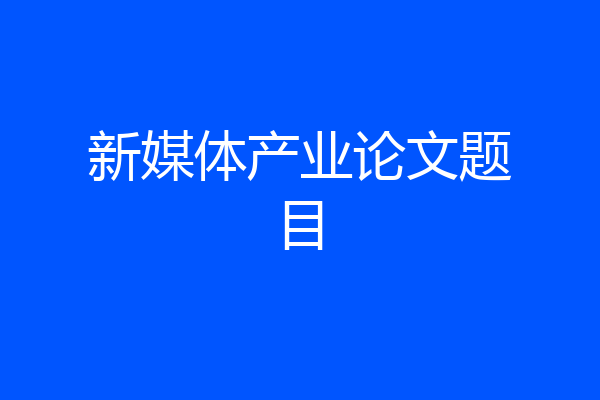 新媒体产业论文题目