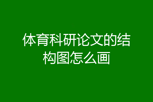 体育科研论文的结构图怎么画
