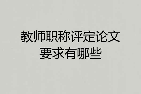 教师职称评定论文要求有哪些
