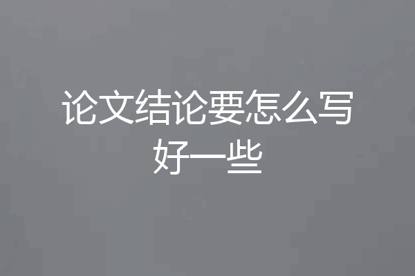 论文结论要怎么写好一些