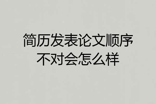 简历发表论文顺序不对会怎么样