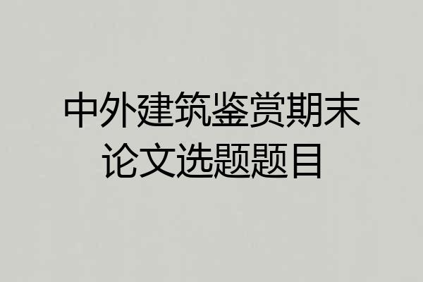 中外建筑鉴赏期末论文选题题目