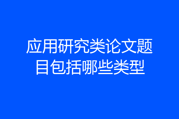应用研究类论文题目包括哪些类型