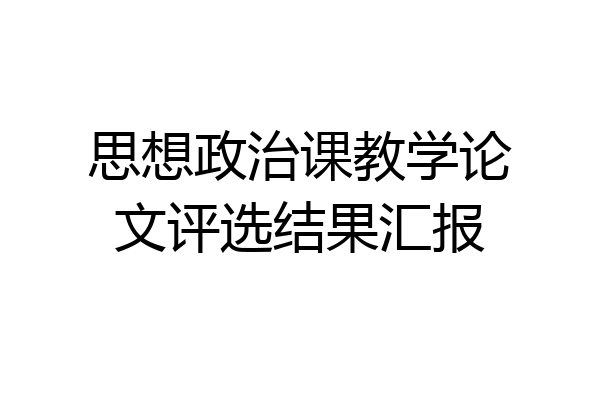思想政治课教学论文评选结果汇报