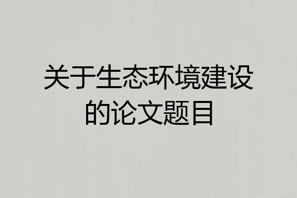 关于生态环境建设的论文题目