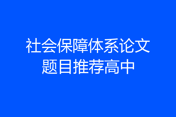 社会保障体系论文题目推荐高中