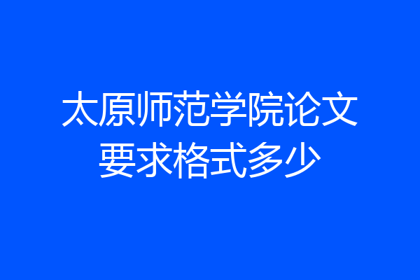 太原师范学院论文要求格式多少