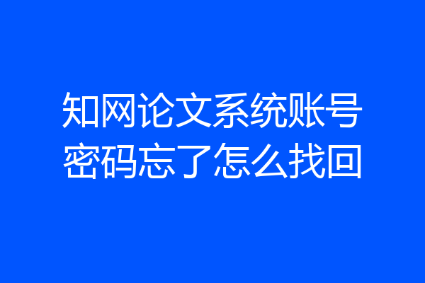 知网论文系统账号密码忘了怎么找回