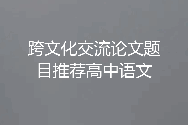 跨文化交流论文题目推荐高中语文
