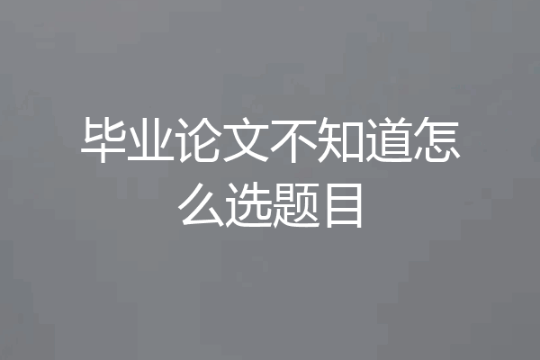 毕业论文不知道怎么选题目