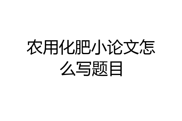 农用化肥小论文怎么写题目