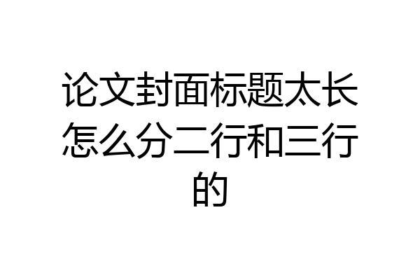 论文封面标题太长怎么分二行和三行的