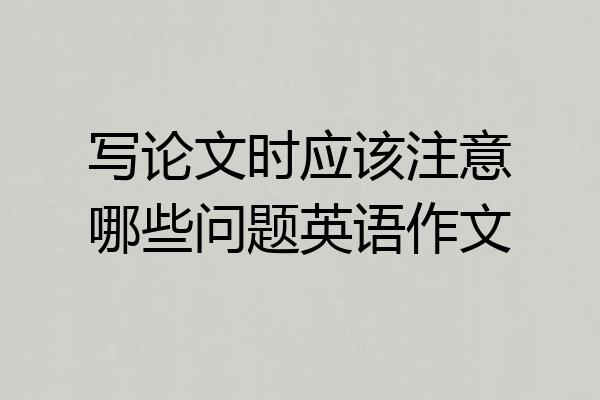 写论文时应该注意哪些问题英语作文
