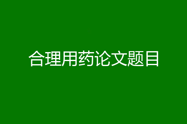 合理用药论文题目