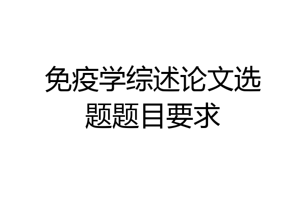 免疫学综述论文选题题目要求
