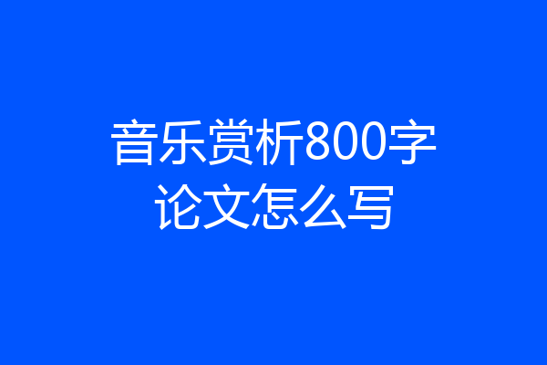 音乐赏析800字论文怎么写