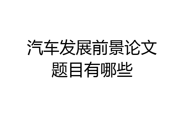 汽车发展前景论文题目有哪些