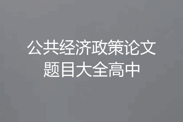 公共经济政策论文题目大全高中