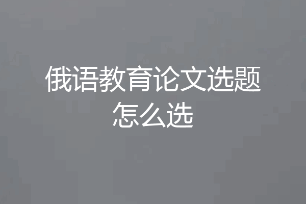 俄语教育论文选题怎么选