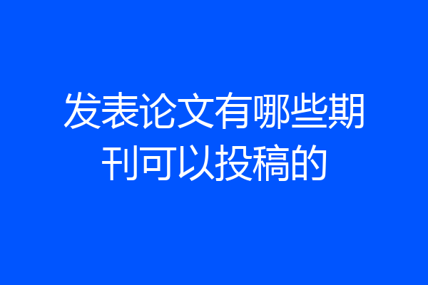 发表论文有哪些期刊可以投稿的