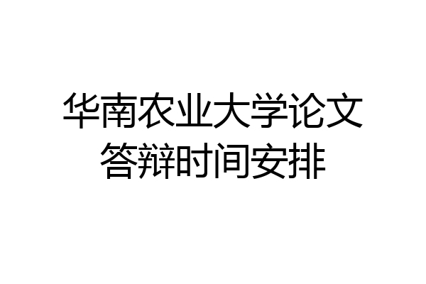 华南农业大学论文答辩时间安排
