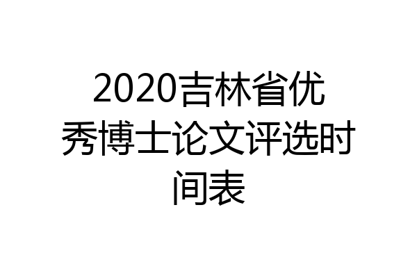 2020吉林省优秀博士论文评选时间表