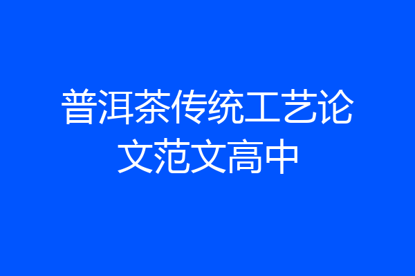 普洱茶传统工艺论文范文高中
