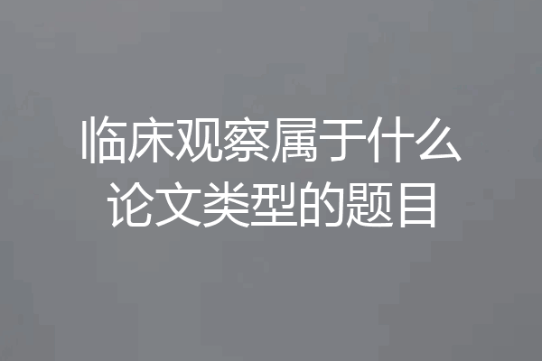 临床观察属于什么论文类型的题目